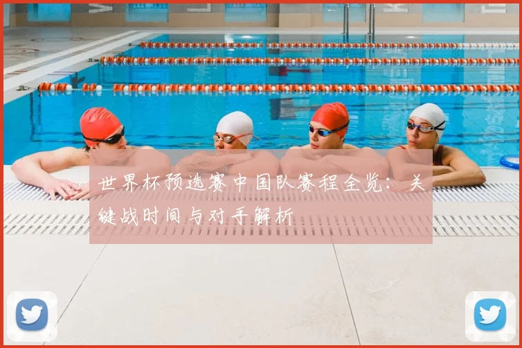世界杯预选赛中国队赛程全览：关键战时间与对手解析